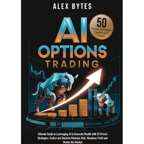 AI Options Trading for Beginners: The Ultimate Guide to Leveraging AI to Generate Wealth with 50 Proven Strategies, Tactics, and Hacks to Minimize Ris - Paperback