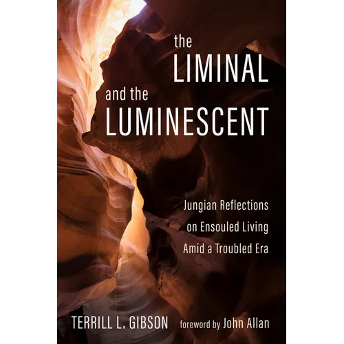 The Liminal and the Luminescent: Jungian Reflections on Ensouled Living Amid a Troubled Era - Paperback