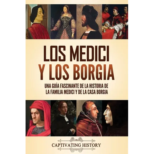 Los Medici y los Borgia: Una guía fascinante de la historia de la familia Medici y de la casa Borgia - Paperback