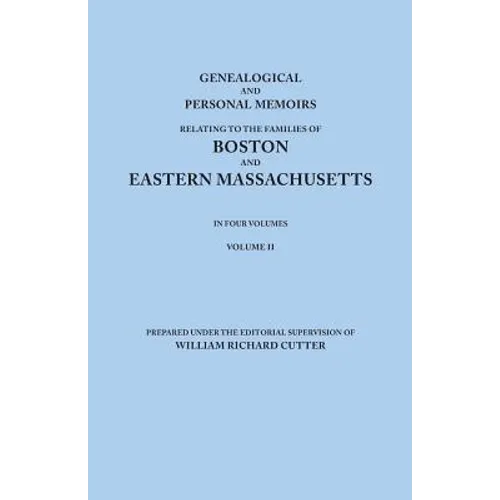 Genealogical and Personal Memoirs Relating to the Families of Boston and Eastern Massachusetts. in Four Volumes. Volume II - Paperback
