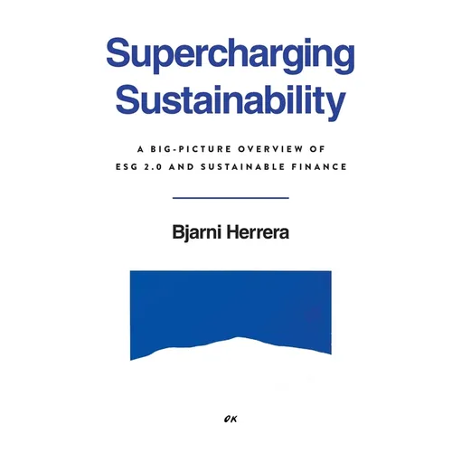 Supercharging Sustainability: A Big-Picture Overview of ESG 2.0 and Sustainable Finance - Paperback