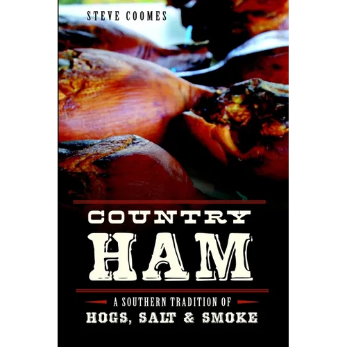 Country Ham: A Southern Tradition of Hogs, Salt & Smoke - Paperback