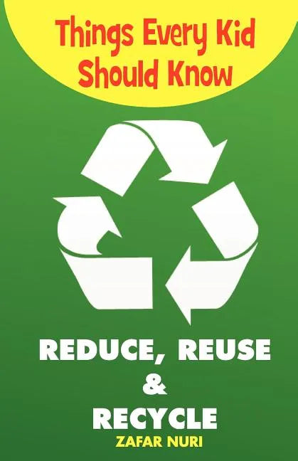 Things Every Kid Should Know-Reduce, Reuse & Recycle - Paperback