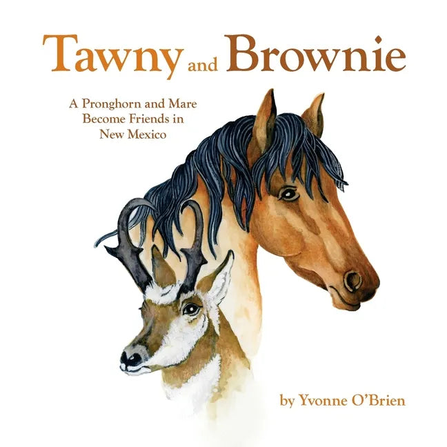Tawny and Brownie: A Pronghorn and Mare Become Friends in New Mexico - Paperback