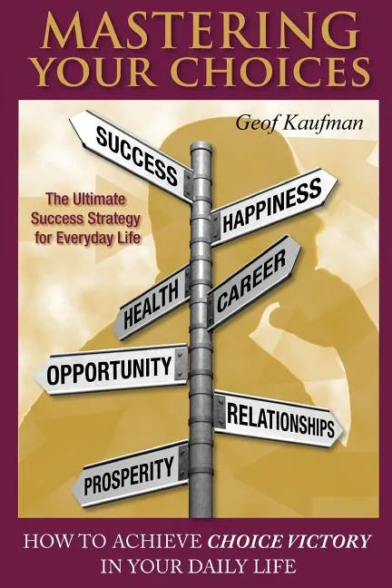 Mastering Your Choices: How To Achieve Choice Victory In Your Daily Life - Paperback