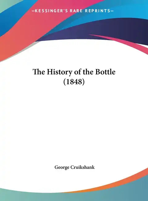 The History of the Bottle (1848) - Hardcover