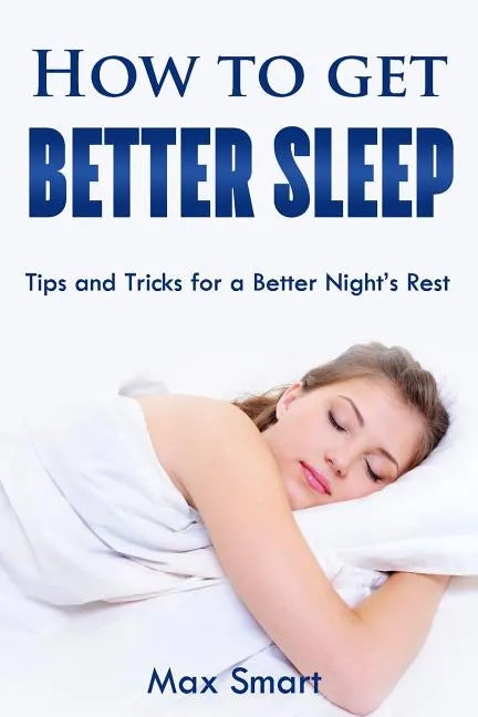 How to Get Better Sleep: Tips and Tricks For a Better Night's Rest - Paperback