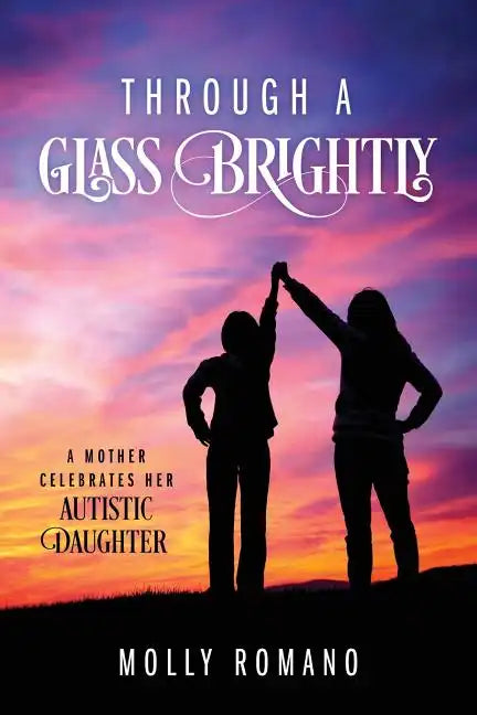 Through A Glass Brightly: A Mother Celebrates Her Autistic Daughter - Paperback