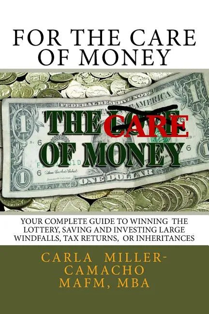 For the Care of Money: Your Complete Guide to Winning the Lottery, Saving and Investing Large Windfalls, Tax Returns, or Inheritances - Paperback