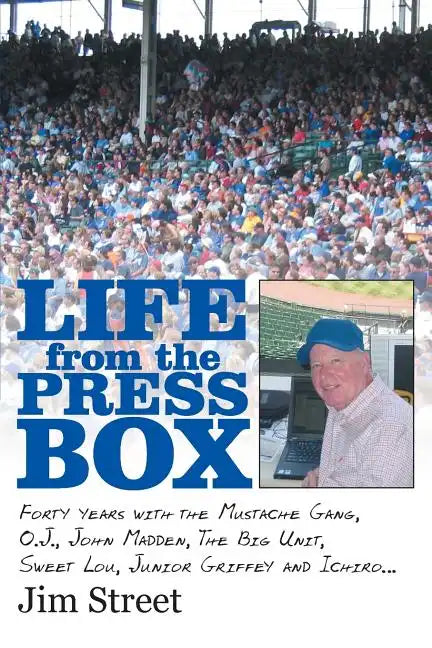 Life from the Press Box: Life From The Press Box: Forty years with the Mustache Gang, O.J., John Madden, The Big Unit, Sweet Lou, Junior Griffe - Paperback