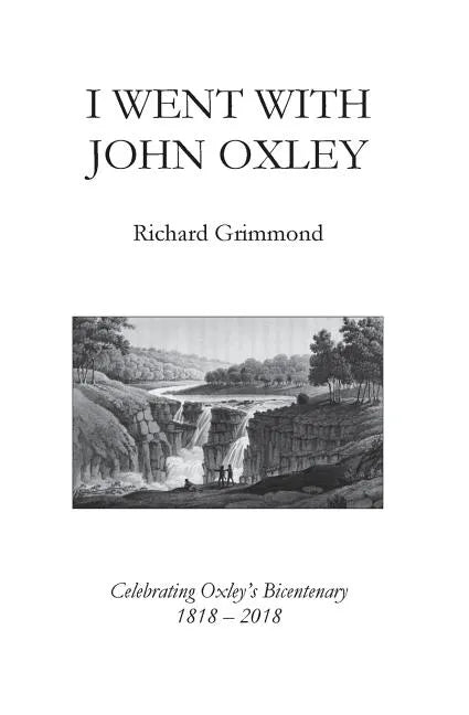 I Went With John Oxley: Celebrating Oxley's Bicentenary 1818 - 2018 - Paperback