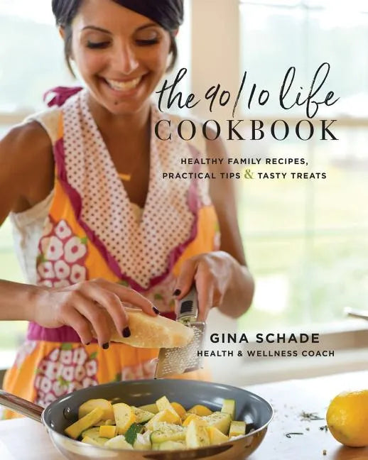 The 90/10 Life Cookbook: Healthy Family Recipes, Practical Tips & Tasty Treats - Paperback