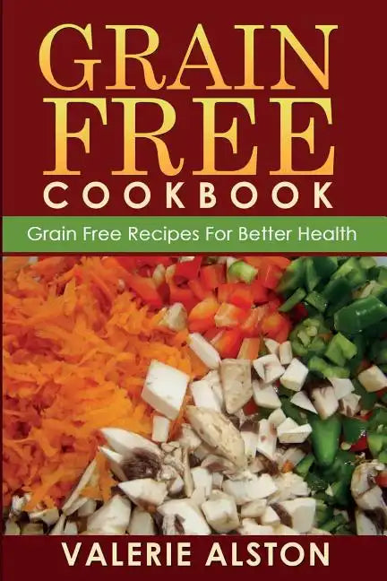 Grain Free Cookbook (Grain Free Recipes for Better Health0 - Paperback