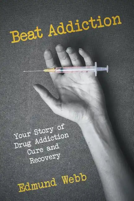 Beat Addiction: Your Story of Drug Addiction Cure and Recovery - Paperback