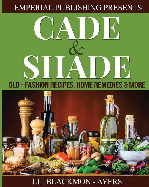 Cade & Shade Old Fashion Recipes, Home Remedies & More - Paperback