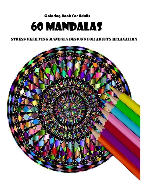 Coloring Book For Adults: 60 Mandalas: Stress Relieving Mandala Designs for Adults Relaxation - Paperback