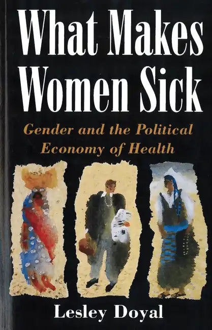 What Makes Women Sick: Gender and the Political Economy of Health - Paperback