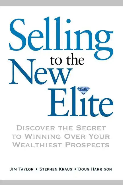 Selling to the New Elite: Discover the Secret to Winning Over Your Wealthiest Prospects - Paperback