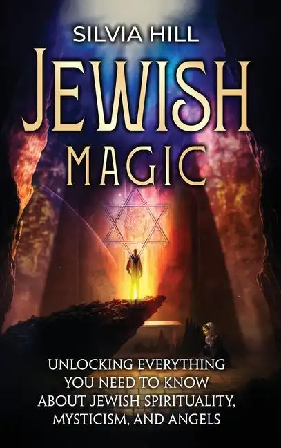 Jewish Magic: Unlocking Everything You Need to Know about Jewish Spirituality, Mysticism, and Angels - Hardcover