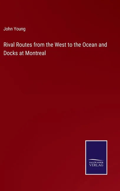 Rival Routes from the West to the Ocean and Docks at Montreal - Hardcover