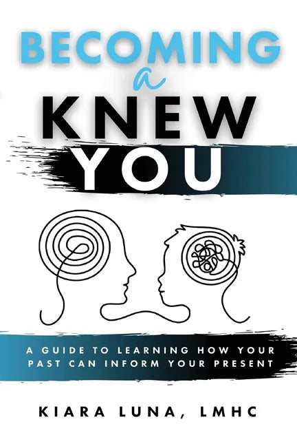 Becoming A Knew You: A Guide to Learn How Your Past Can Inform Your Present - Paperback