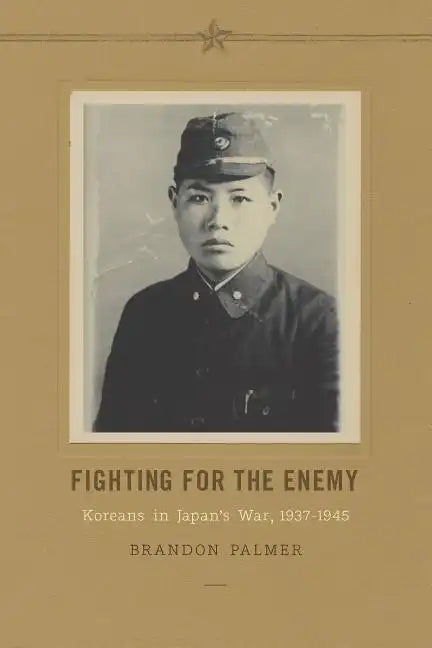 Fighting for the Enemy: Koreans in Japan's War, 1937-1945 - Hardcover