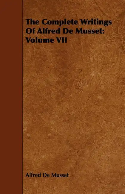 The Complete Writings Of Alfred De Musset: Volume VII - Paperback