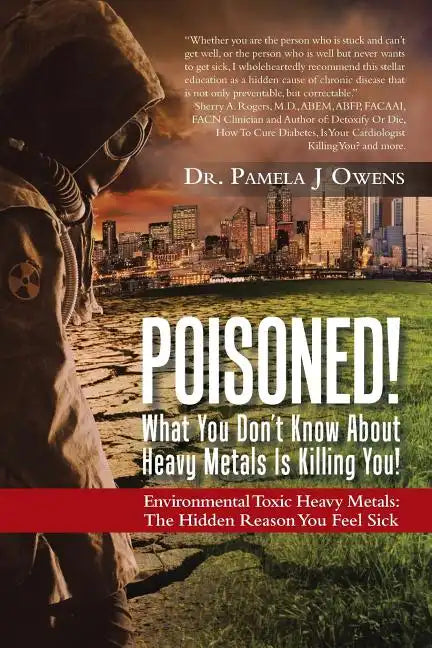 Poisoned! What You Don't Know About Heavy Metals Is Killing You!: Environmental Toxic Heavy Metals: The Hidden Reason You Feel Sick - Paperback