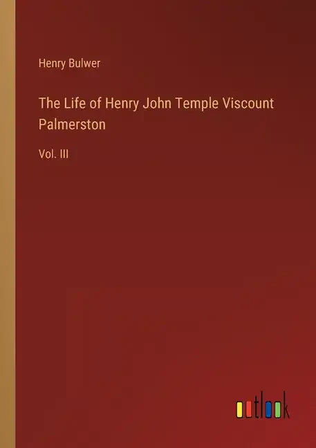 The Life of Henry John Temple Viscount Palmerston: Vol. III - Paperback