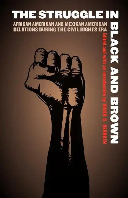 The Struggle in Black and Brown: African American and Mexican American Relations During the Civil Rights Era - Paperback