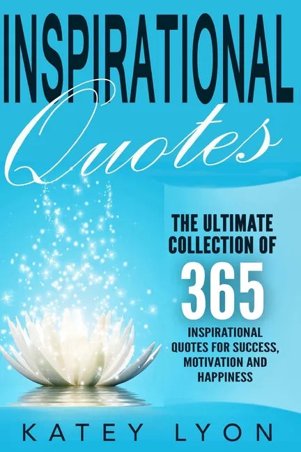 Inspirational Quotes: The Ultimate Collection Of 365 Inspirational Quotes For Success, Motivation And Happiness - Paperback