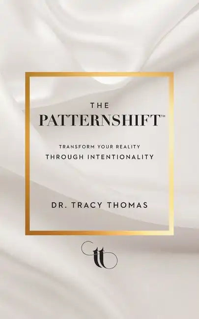 The PatternShift (TM): Transform Your Reality Through Intentionality - Paperback