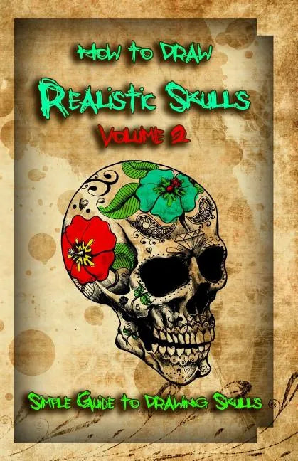 How to Draw Realistic Skulls Volume 2: Simple Guide to Drawing Skulls - Paperback
