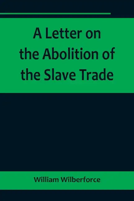 A Letter on the Abolition of the Slave Trade; Addressed to the freeholders and other inhabitants of Yorkshire - Paperback