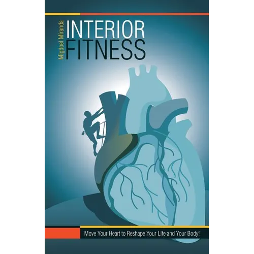Interior Fitness: Move Your Heart to Reshape Your Life and Your Body! - Paperback