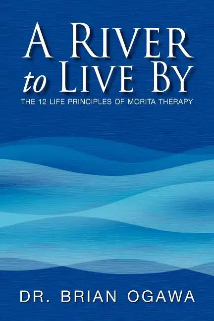 A River to Live by: The 12 Life Principles of Morita Therapy - Paperback