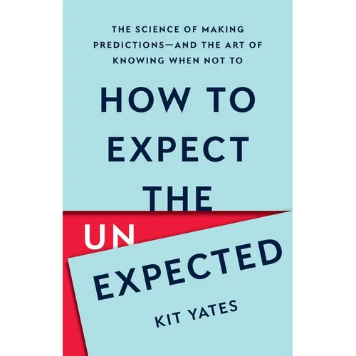 How to Expect the Unexpected: The Science of Making Predictions--And the Art of Knowing When Not to - Hardcover