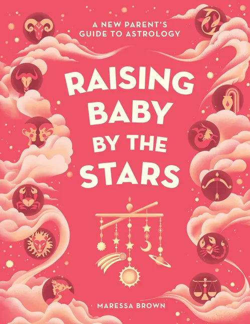 Raising Baby by the Stars: A New Parent's Guide to Astrology - Hardcover