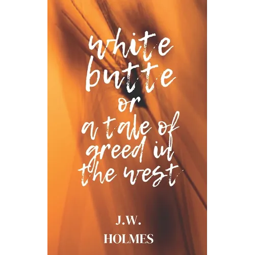 White Butte: Or A Tale Of Greed In The West - Paperback