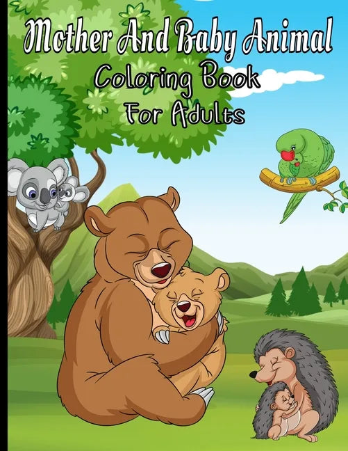 Mother And Baby Animal Coloring Book For Adults: Featuring Adorable Hand Drawn Animals With Beautiful Stress Relieving Backgrounds - Paperback