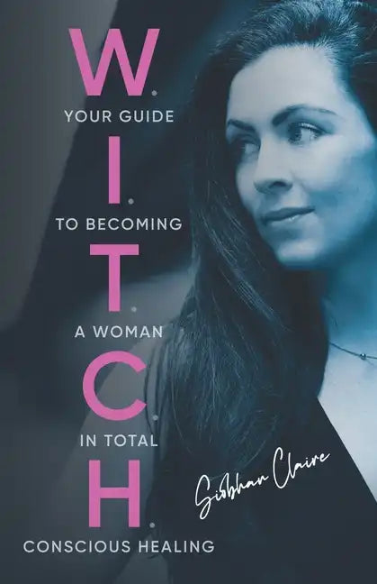 W.I.T.C.H.: Your Guide to Becoming a Woman in Total Conscious Healing - Paperback