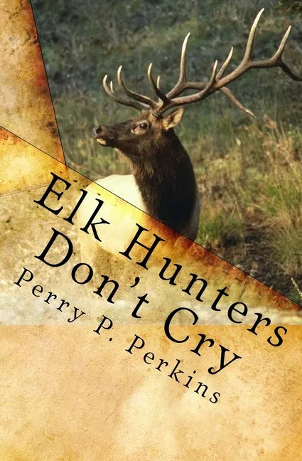 Elk Hunters Don't Cry: An Outdoor Collection - Paperback