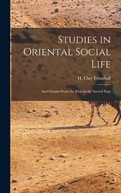 Studies in Oriental Social Life: And Gleams From the East on the Sacred Page - Hardcover