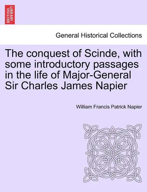 The conquest of Scinde, with some introductory passages in the life of Major-General Sir Charles James Napier - Paperback