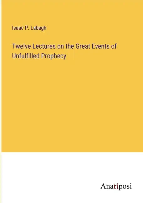 Twelve Lectures on the Great Events of Unfulfilled Prophecy - Paperback
