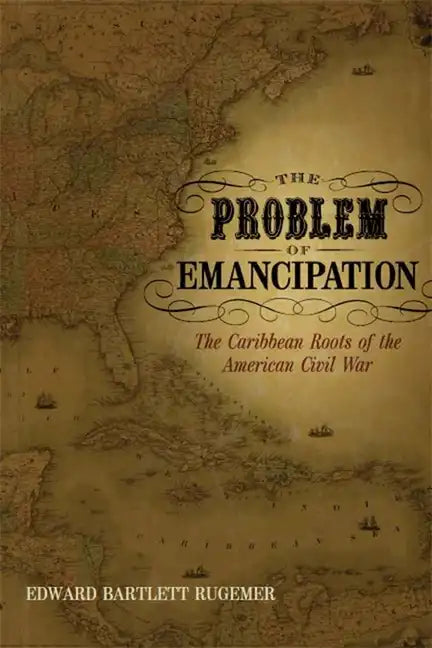 The Problem of Emancipation: The Caribbean Roots of the American Civil War - Paperback
