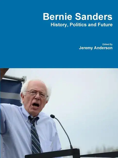 Bernie Sanders - History, Politics and Future - Paperback