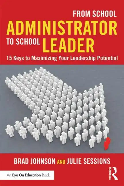 From School Administrator to School Leader: 15 Keys to Maximizing Your Leadership Potential - Paperback