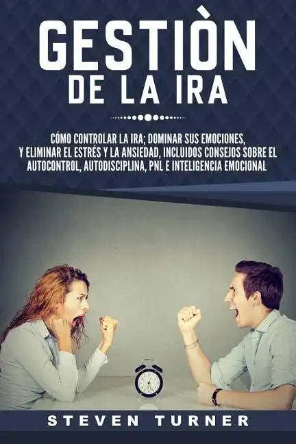 Gestión de la ira: Cómo controlar la ira; dominar sus emociones, y eliminar el estrés y la ansiedad, incluidos consejos sobre el autocont - Paperback