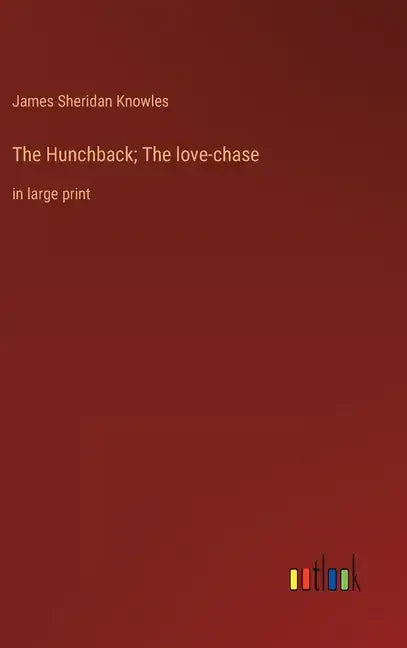 The Hunchback; The love-chase: in large print - Hardcover